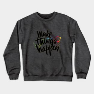 Make Things Happen Crewneck Sweatshirt